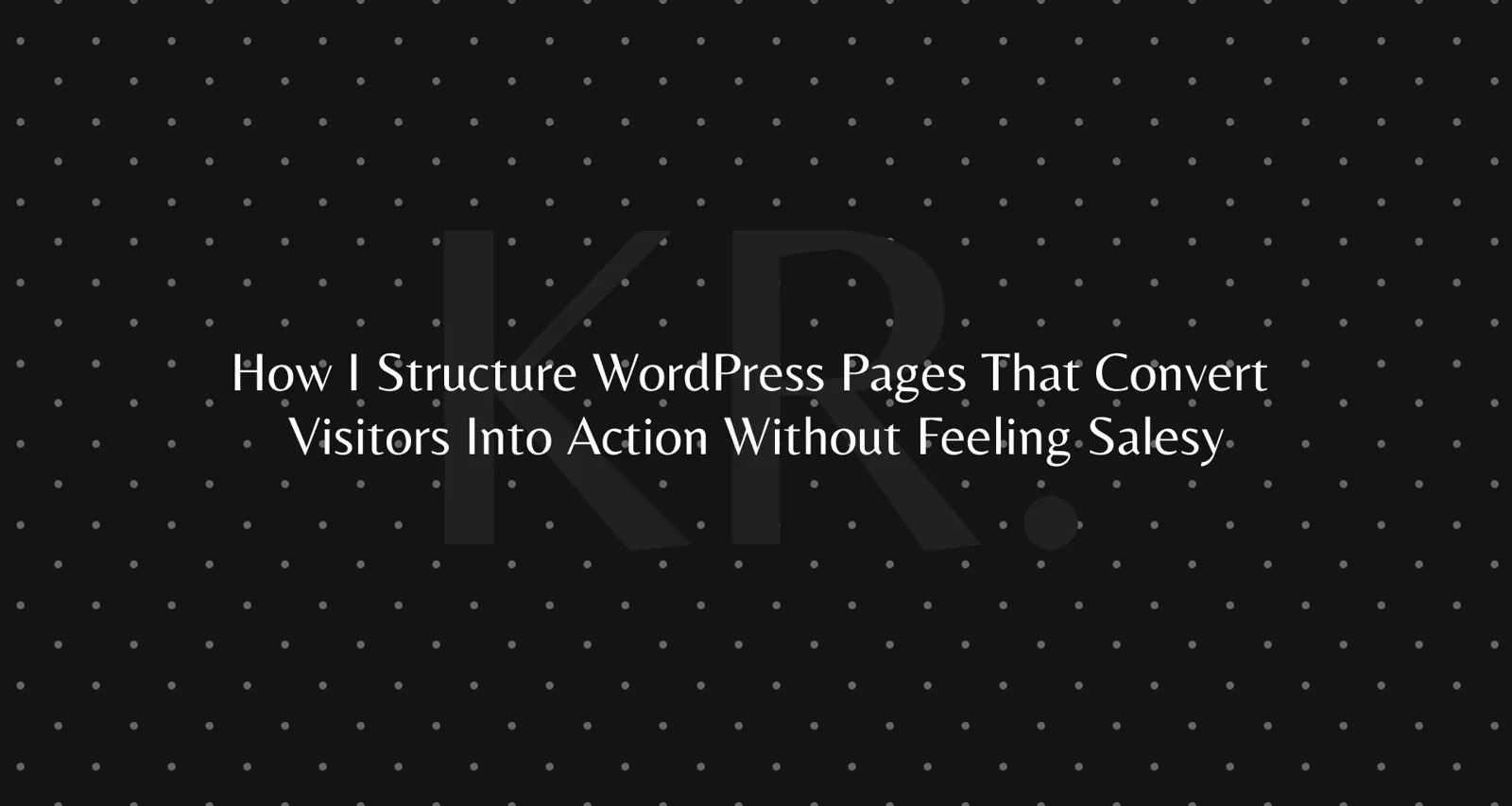 How I structure WordPress pages that convert